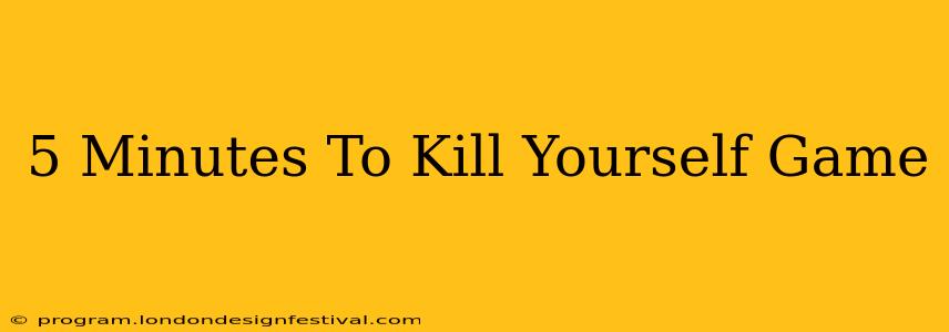 5 Minutes To Kill Yourself Game