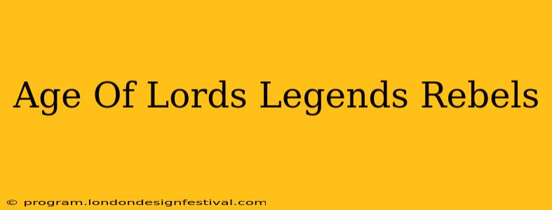 Age Of Lords Legends Rebels