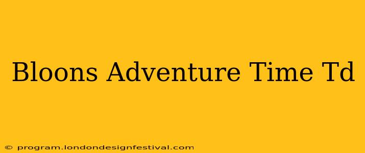Bloons Adventure Time Td