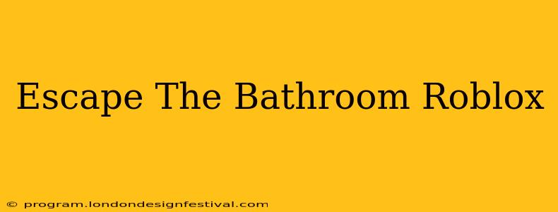Escape The Bathroom Roblox