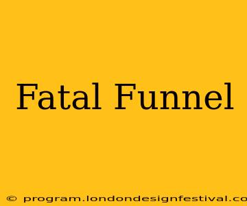 Fatal Funnel