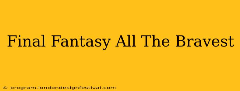 Final Fantasy All The Bravest