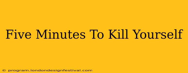 Five Minutes To Kill Yourself