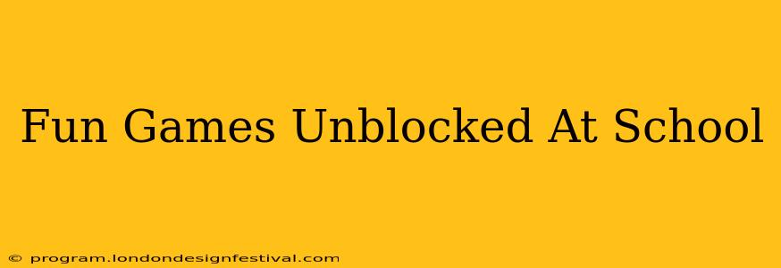 Fun Games Unblocked At School