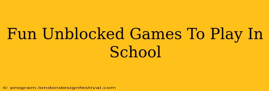 Fun Unblocked Games To Play In School