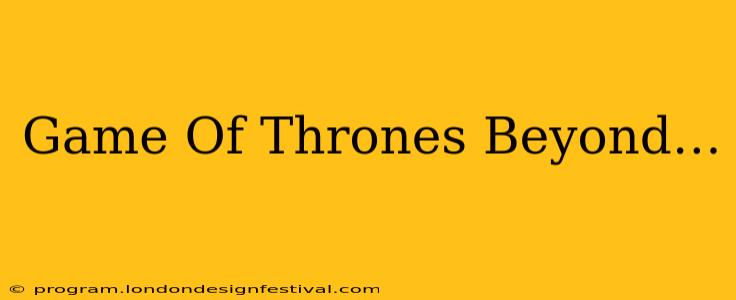 Game Of Thrones Beyond‪…‬