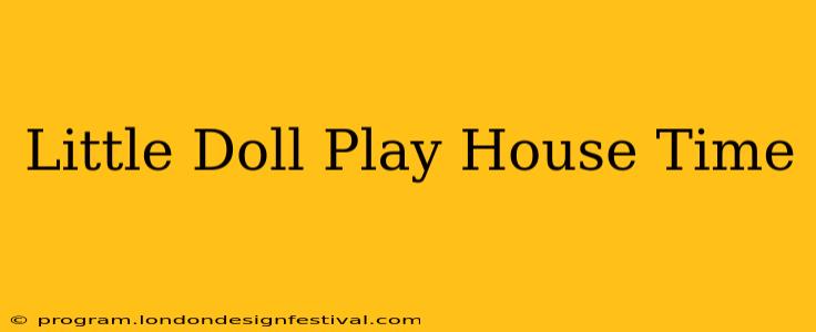 Little Doll Play House Time