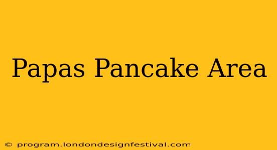 Papas Pancake Area