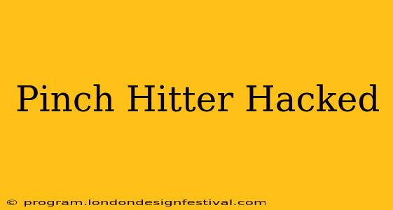 Pinch Hitter Hacked