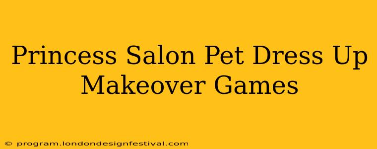 Princess Salon Pet Dress Up Makeover Games