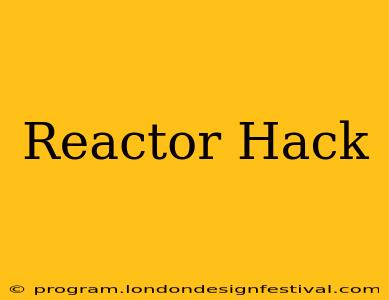 Reactor Hack