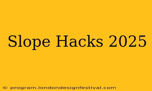 Slope Hacks 2025