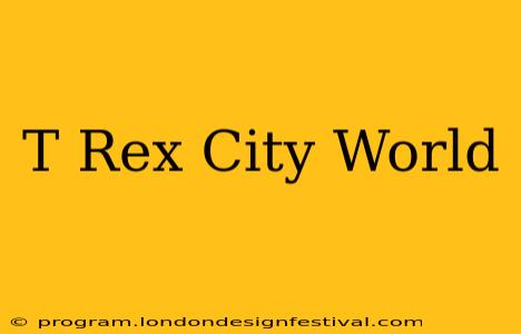 T Rex City World