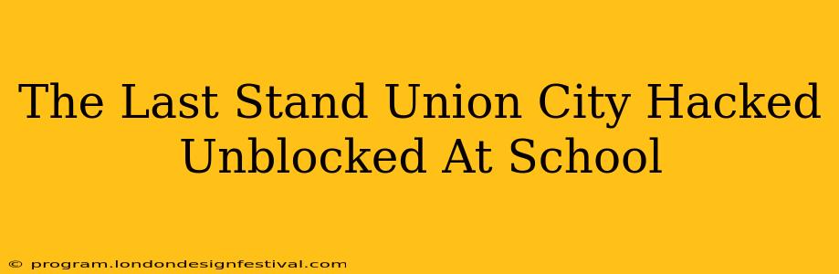 The Last Stand Union City Hacked Unblocked At School