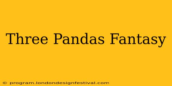 Three Pandas Fantasy