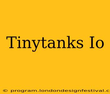 Tinytanks Io