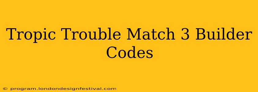 Tropic Trouble Match 3 Builder Codes