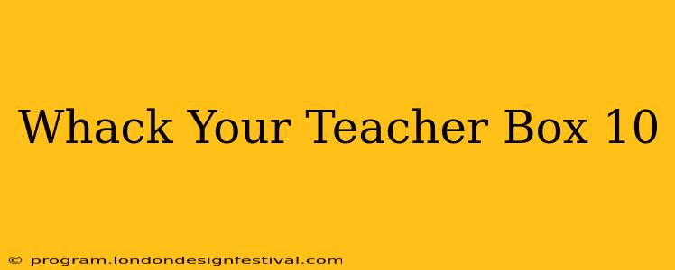 Whack Your Teacher Box 10